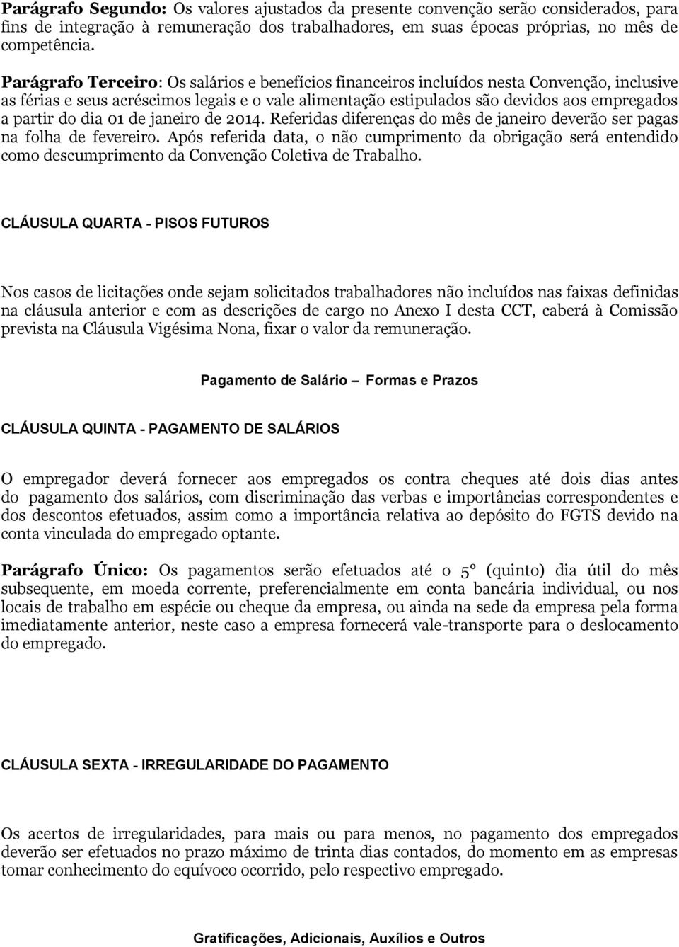 do dia 01 de janeiro de 2014. Referidas diferenças do mês de janeiro deverão ser pagas na folha de fevereiro.