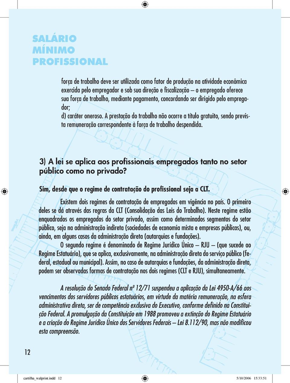 A prestação do trabalho não ocorre a título gratuito, sendo prevista remuneração correspondente à força de trabalho despendida.