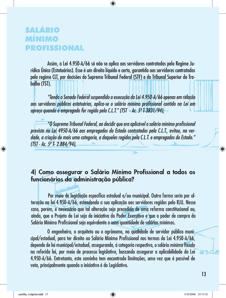 Nesse caso, porém, é necessário que tal alteração seja precedida de uma reforma constitucional ou, ainda, que o Projeto de Lei seja de iniciativa do Poder Executivo e que o poder de compra do Salário