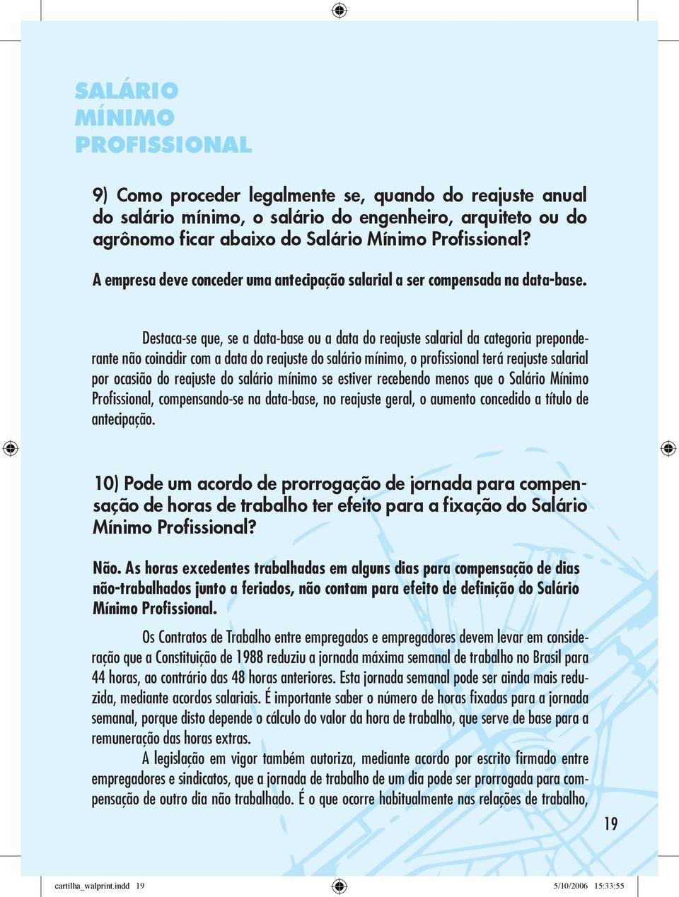 Destaca-se que, se a data-base ou a data do reajuste salarial da categoria preponderante não coincidir com a data do reajuste do salário mínimo, o profissional terá reajuste salarial por ocasião do