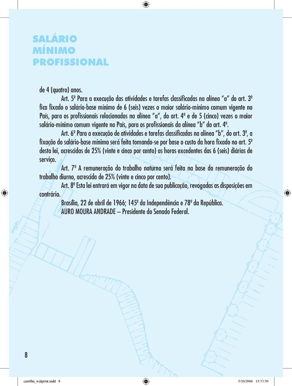 4º e de 5 (cinco) vezes o maior salário-mínimo comum vigente no País, para os profissionais da alínea b do art. 4º. Art. 6º Para a execução de atividades e tarefas classificadas na alínea b, do art.