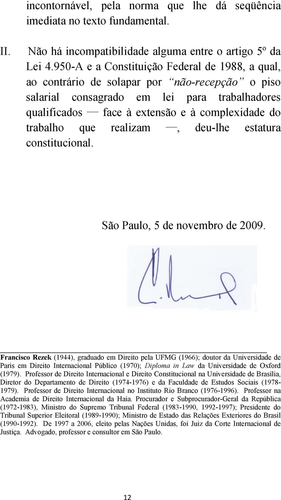 que realizam, deu-lhe estatura constitucional. São Paulo, 5 de novembro de 2009.