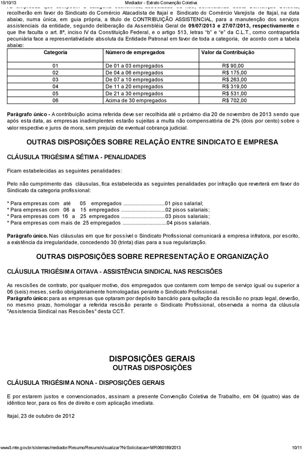 Geral de 09/07/2013 e 27/07/2013, respectivamente e que lhe faculta o art. 8º, inciso IV da Constituição Federal, e o artigo 513, letras b e e da C.L.T.