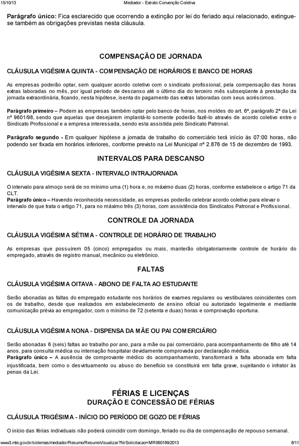 horas extras laboradas no mês, por igual período de descanso até o último dia do terceiro mês subseqüente à prestação da jornada extraordinária, ficando, nesta hipótese, isenta do pagamento das