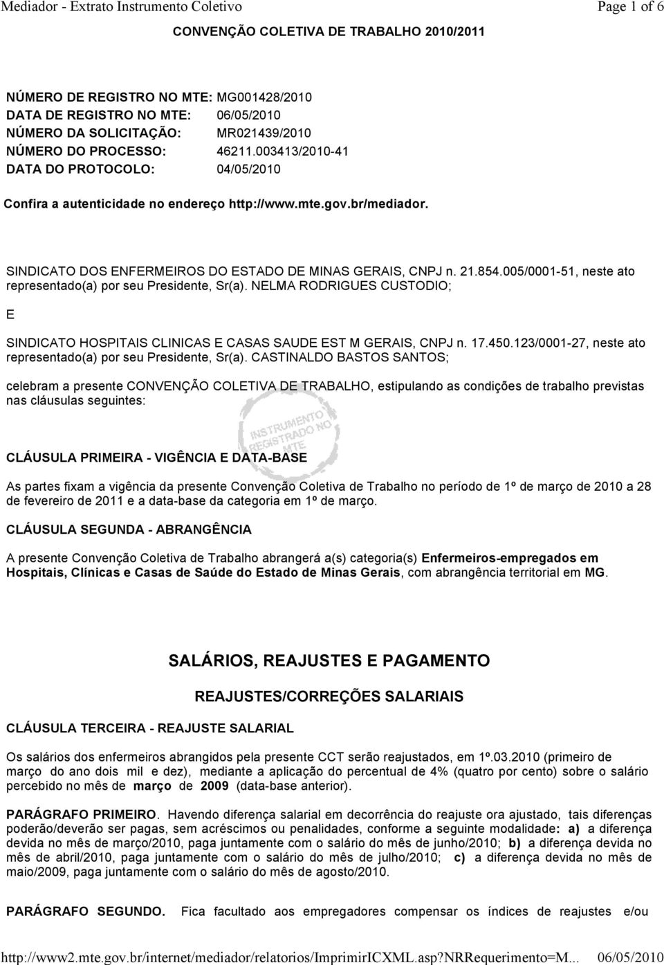 005/0001-51, neste ato representado(a) por seu Presidente, Sr(a). NELMA RODRIGUES CUSTODIO; E SINDICATO HOSPITAIS CLINICAS E CASAS SAUDE EST M GERAIS, CNPJ n. 17.450.