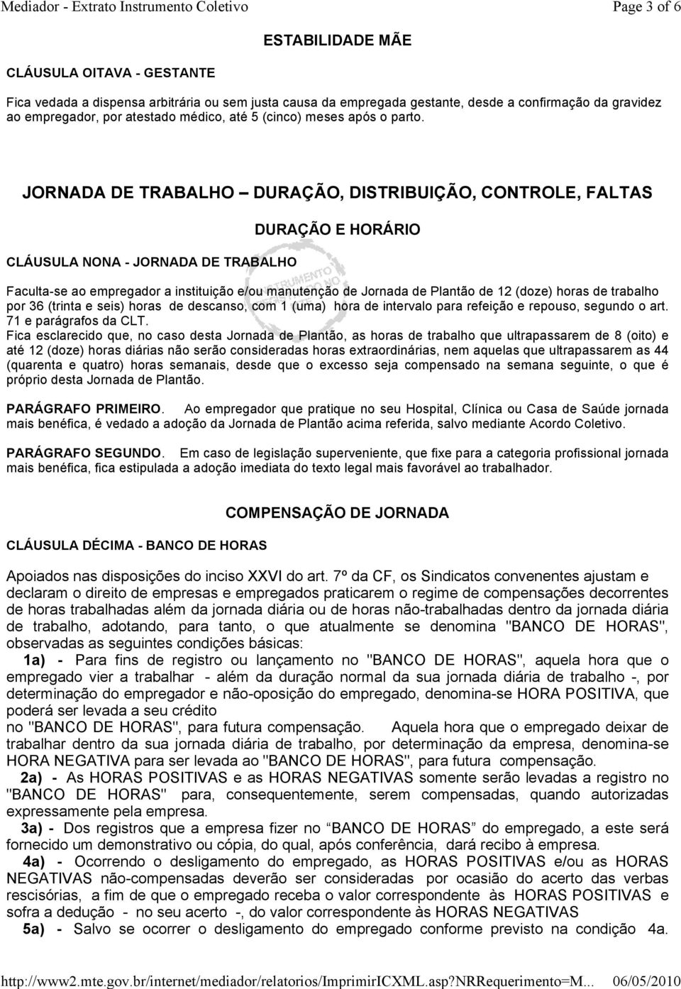 JORNADA DE TRABALHO DURAÇÃO, DISTRIBUIÇÃO, CONTROLE, FALTAS CLÁUSULA NONA - JORNADA DE TRABALHO DURAÇÃO E HORÁRIO Faculta-se ao empregador a instituição e/ou manutenção de Jornada de Plantão de 12