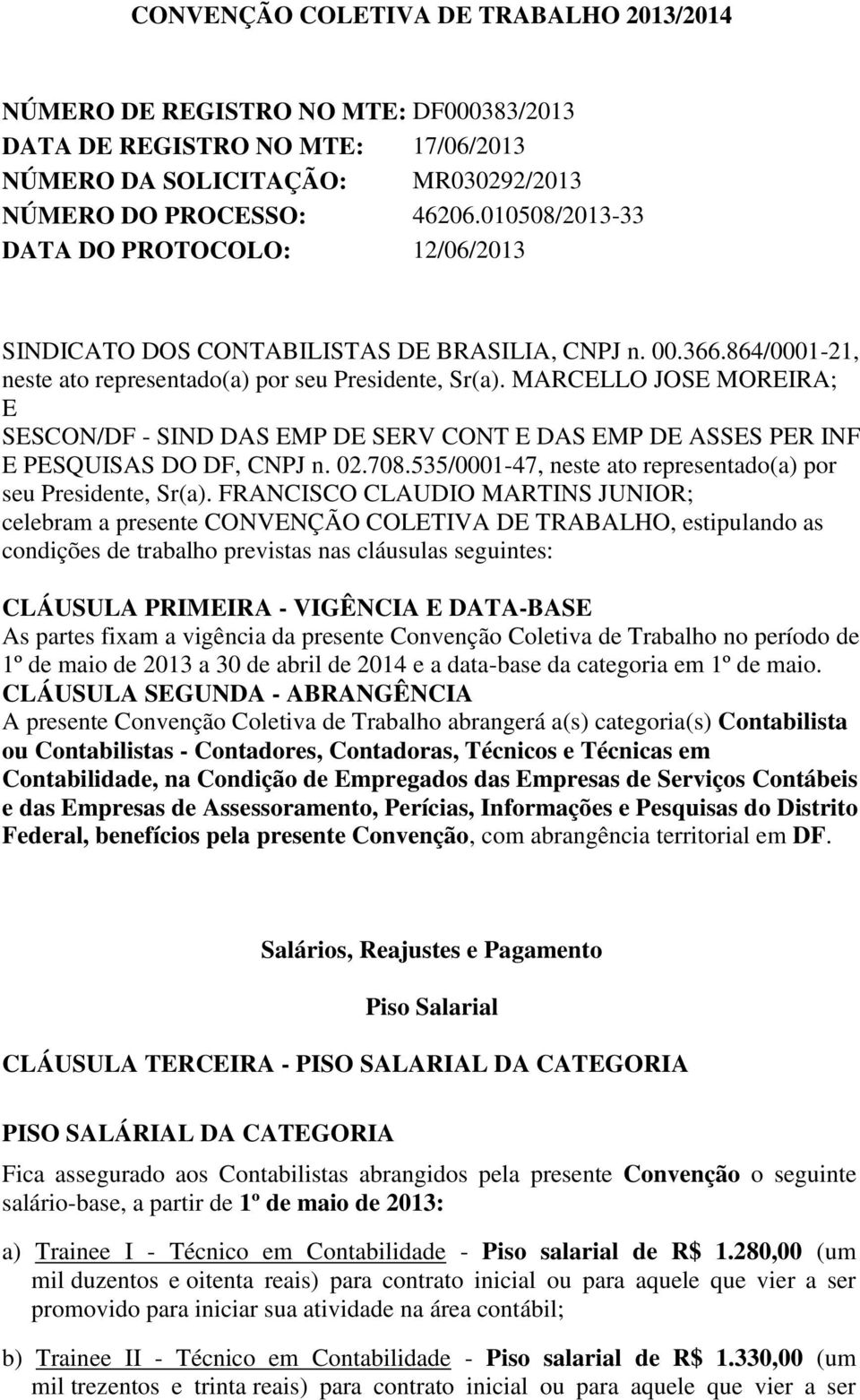 MARCELLO JOSE MOREIRA; E SESCON/DF - SIND DAS EMP DE SERV CONT E DAS EMP DE ASSES PER INF E PESQUISAS DO DF, CNPJ n. 02.708.535/0001-47, neste ato representado(a) por seu Presidente, Sr(a).