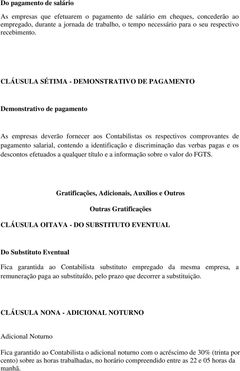 discriminação das verbas pagas e os descontos efetuados a qualquer título e a informação sobre o valor do FGTS.