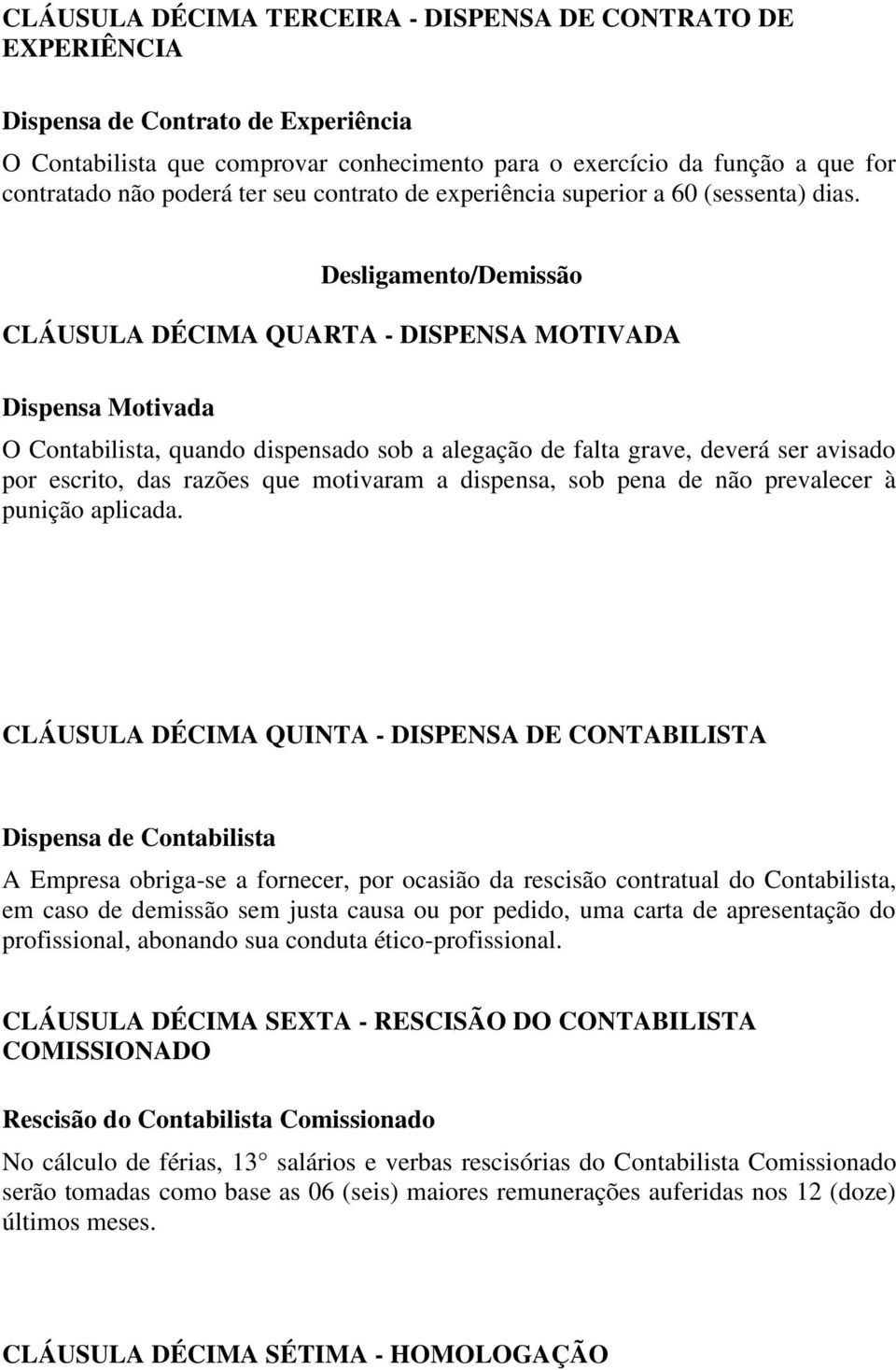 Desligamento/Demissão CLÁUSULA DÉCIMA QUARTA - DISPENSA MOTIVADA Dispensa Motivada O Contabilista, quando dispensado sob a alegação de falta grave, deverá ser avisado por escrito, das razões que