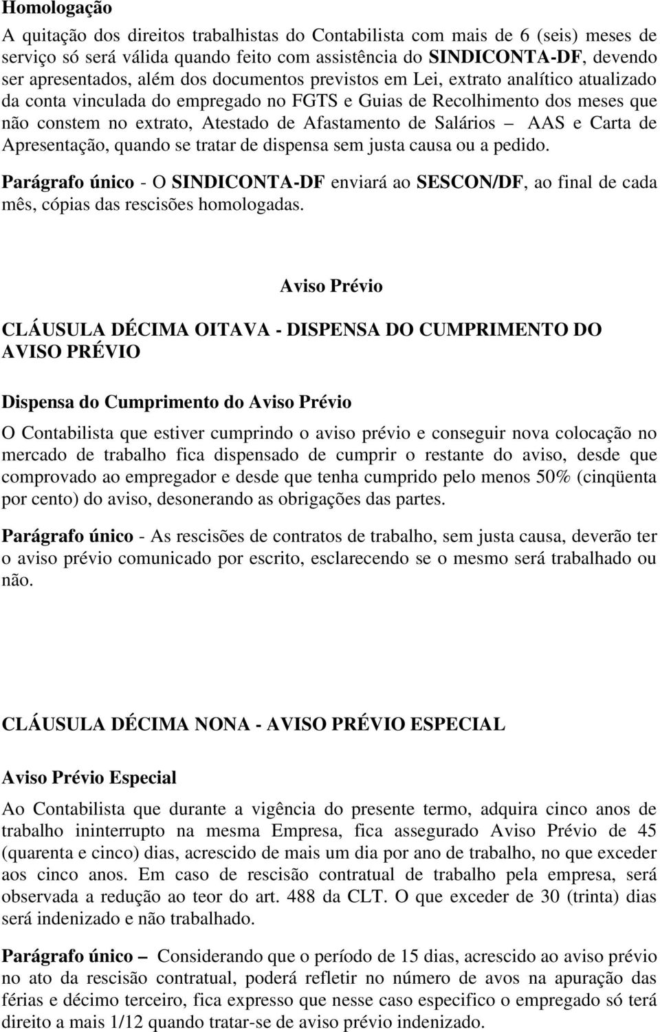 e Carta de Apresentação, quando se tratar de dispensa sem justa causa ou a pedido. Parágrafo único - O SINDICONTA-DF enviará ao SESCON/DF, ao final de cada mês, cópias das rescisões homologadas.