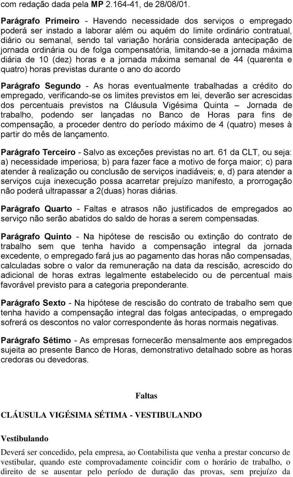 antecipação de jornada ordinária ou de folga compensatória, limitando-se a jornada máxima diária de 10 (dez) horas e a jornada máxima semanal de 44 (quarenta e quatro) horas previstas durante o ano