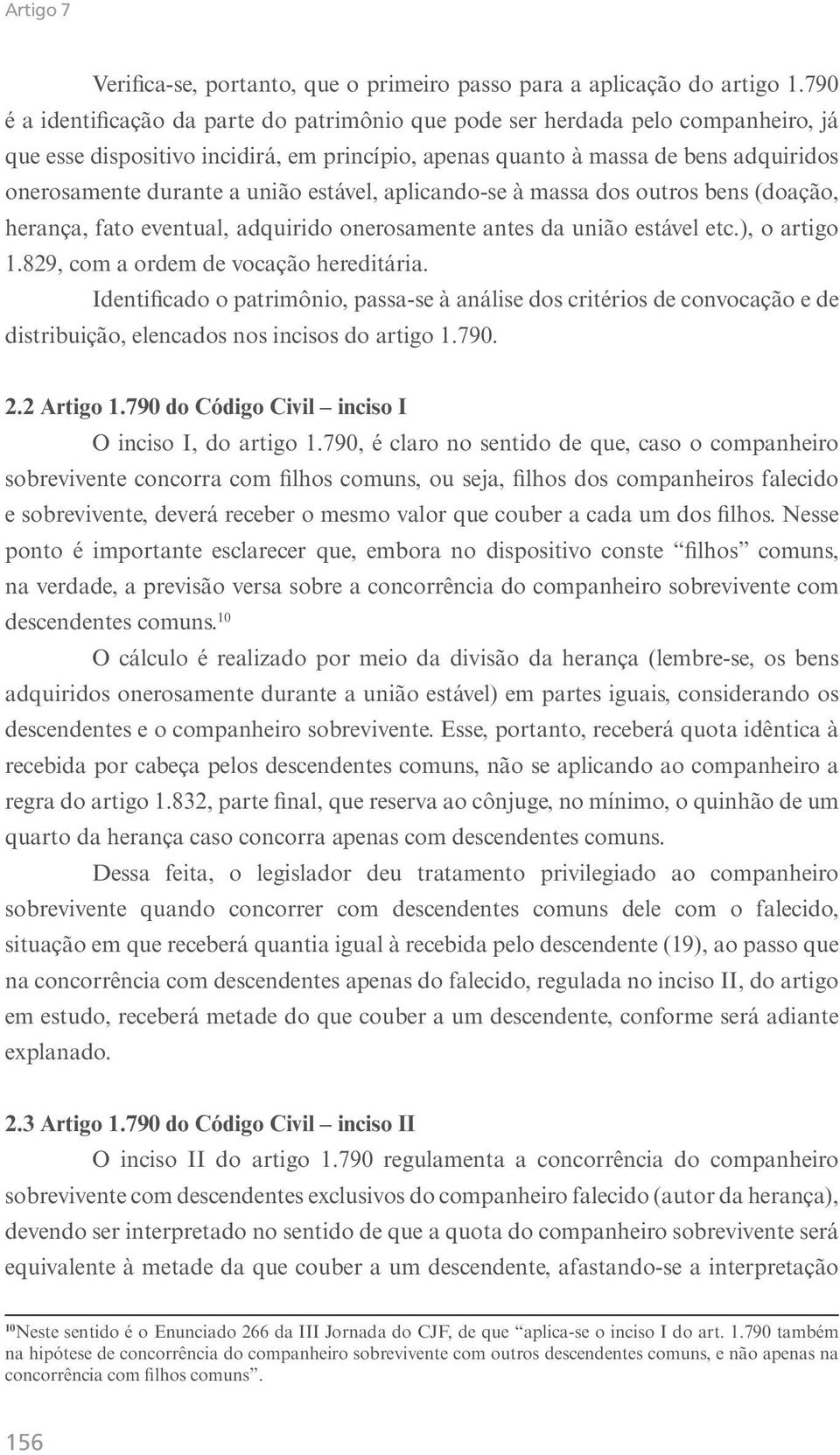 união estável, aplicando-se à massa dos outros bens (doação, herança, fato eventual, adquirido onerosamente antes da união estável etc.), o artigo 1.829, com a ordem de vocação hereditária.