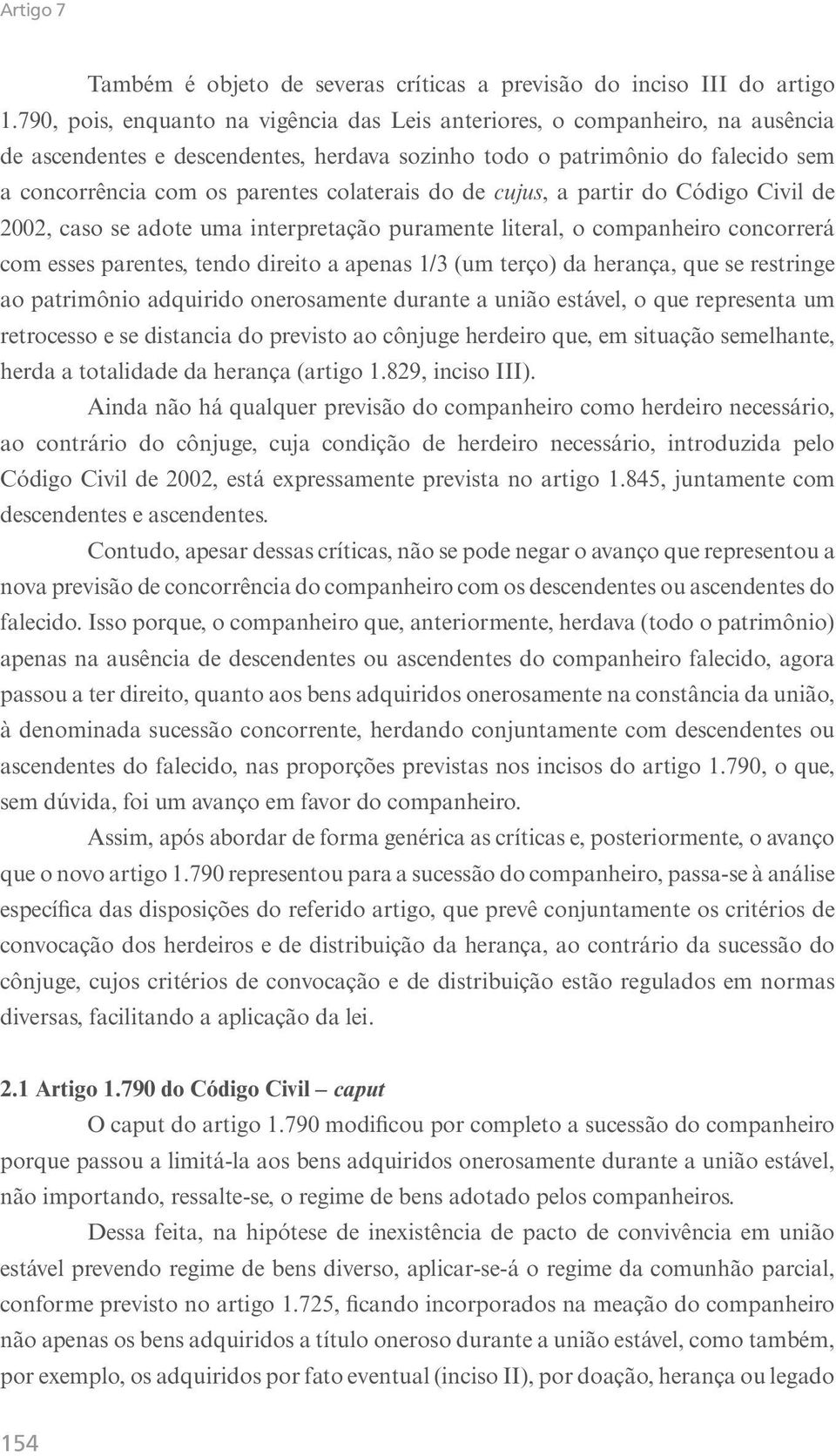 colaterais do de cujus, a partir do Código Civil de 2002, caso se adote uma interpretação puramente literal, o companheiro concorrerá com esses parentes, tendo direito a apenas 1/3 (um terço) da