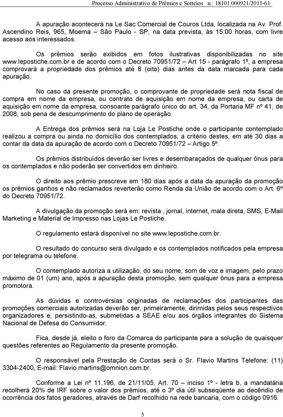 br e de acordo com o Decreto 70951/72 Art 15 - parágrafo 1º, a empresa comprovará a propriedade dos prêmios até 8 (oito) dias antes da data marcada para cada apuração.