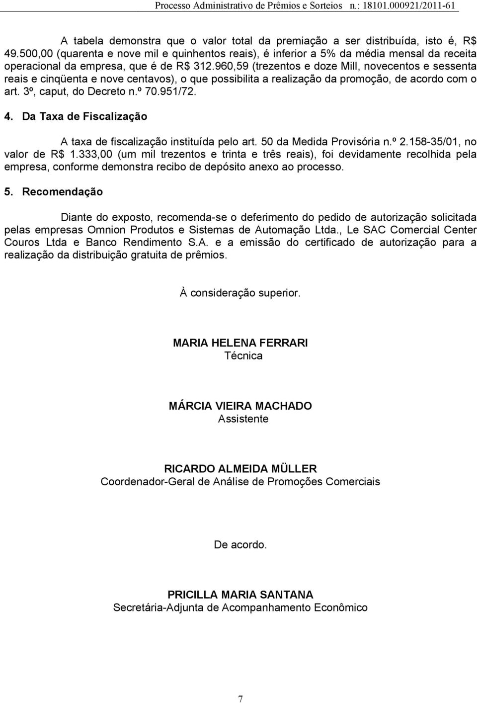 960,59 (trezentos e doze Mill, novecentos e sessenta reais e cinqüenta e nove centavos), o que possibilita a realização da promoção, de acordo com o art. 3º, caput, do Decreto n.º 70.951/72. 4.