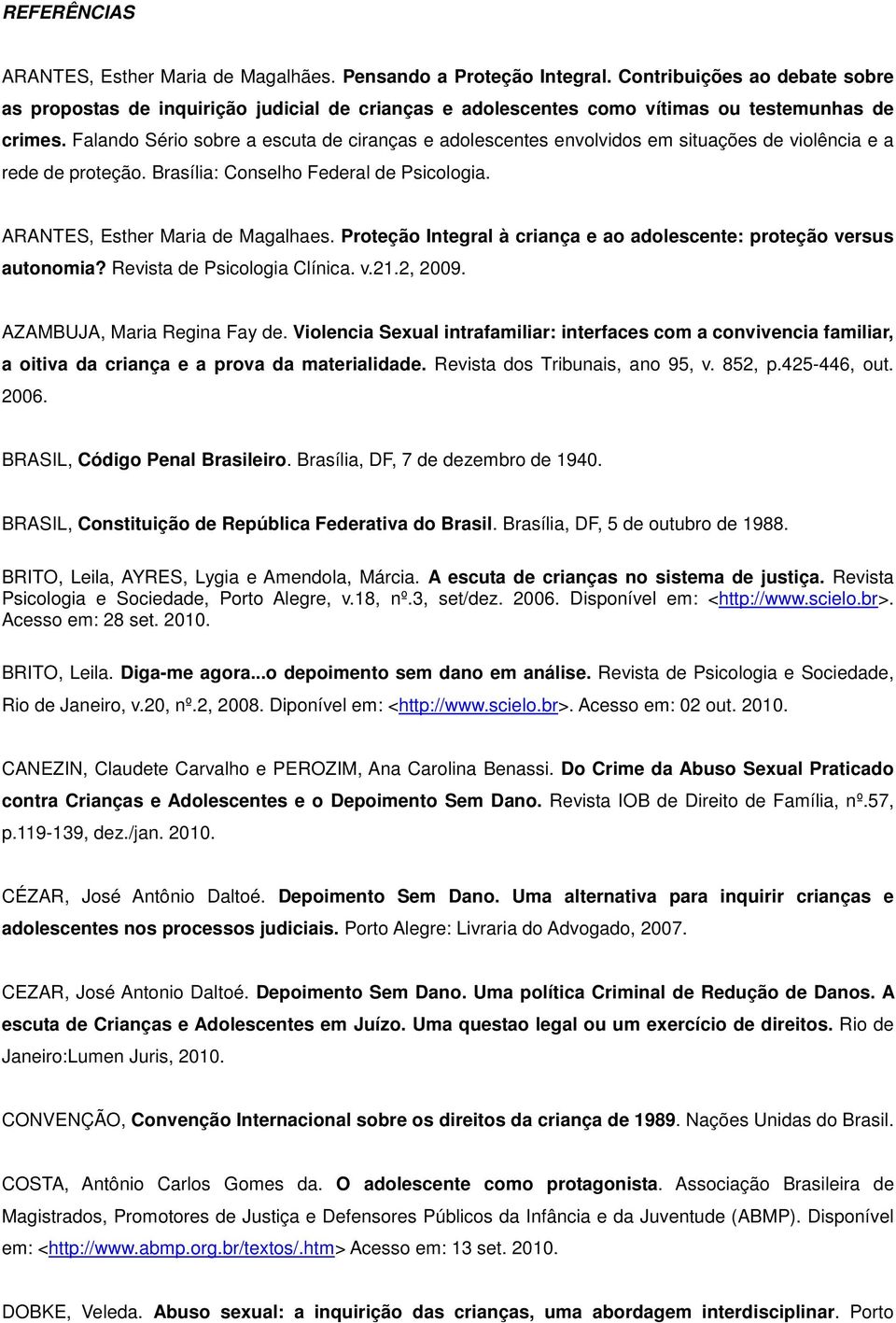 Falando Sério sobre a escuta de ciranças e adolescentes envolvidos em situações de violência e a rede de proteção. Brasília: Conselho Federal de Psicologia. ARANTES, Esther Maria de Magalhaes.