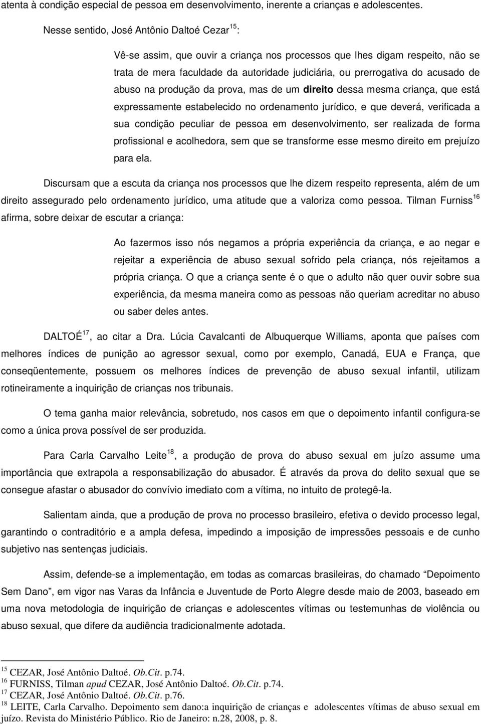 acusado de abuso na produção da prova, mas de um direito dessa mesma criança, que está expressamente estabelecido no ordenamento jurídico, e que deverá, verificada a sua condição peculiar de pessoa