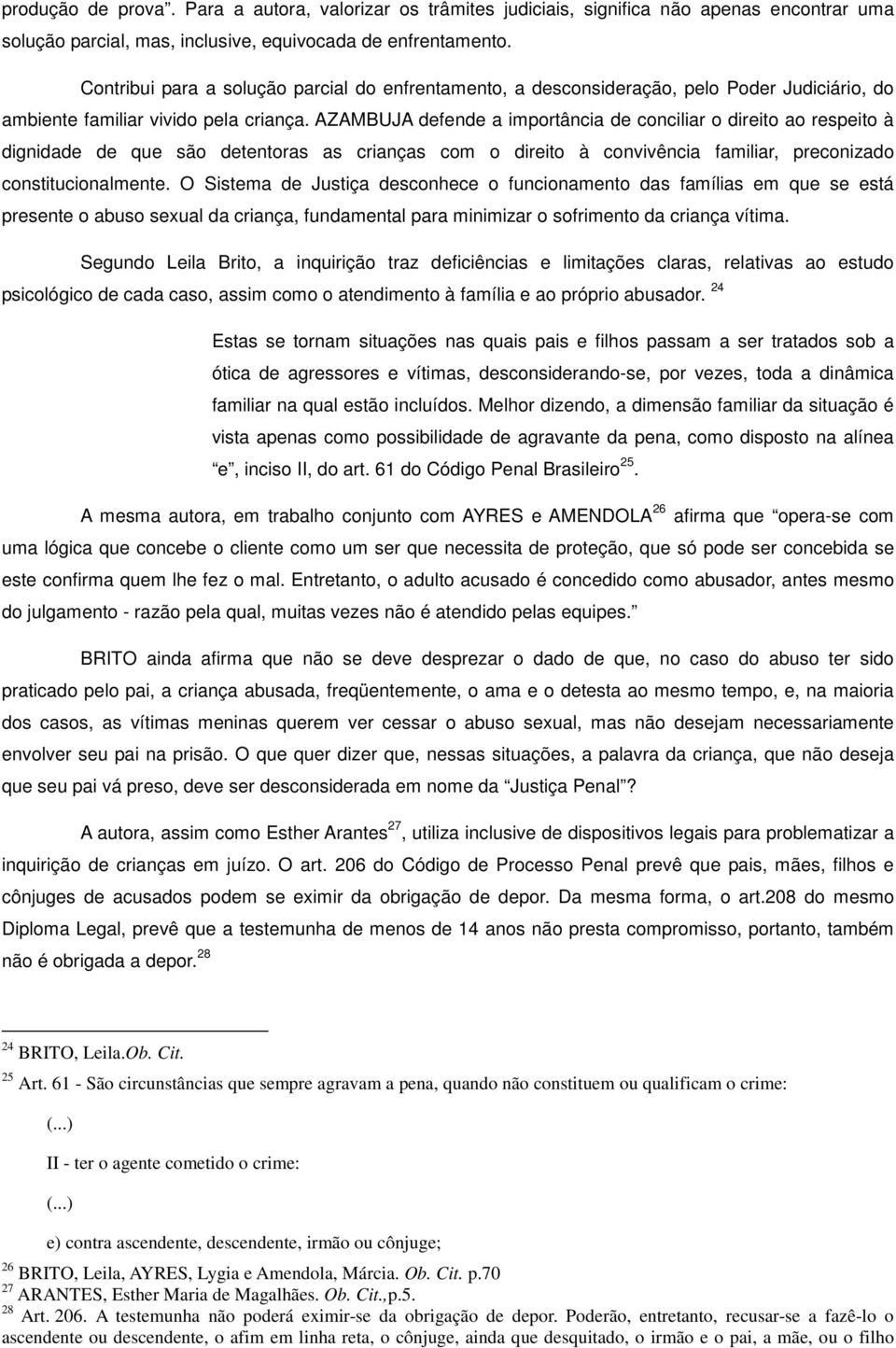 AZAMBUJA defende a importância de conciliar o direito ao respeito à dignidade de que são detentoras as crianças com o direito à convivência familiar, preconizado constitucionalmente.