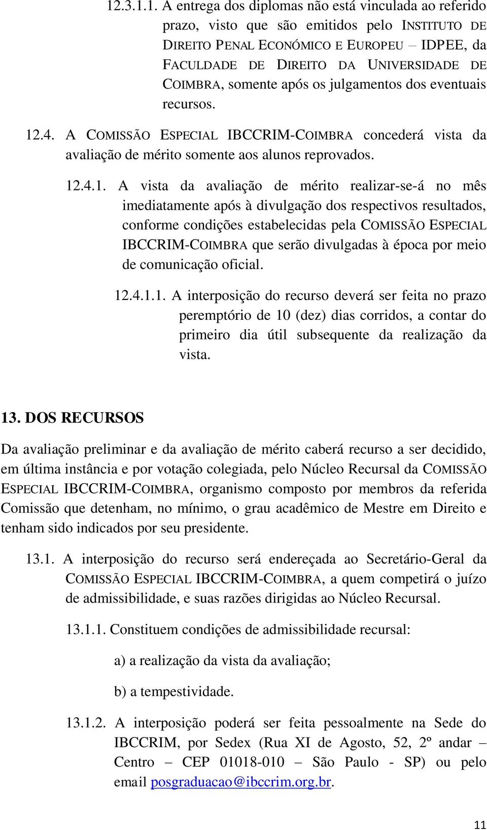 .4. A COMISSÃO ESPECIAL IBCCRIM-COIMBRA concederá vista da avaliação de mérito somente aos alunos reprovados. 12