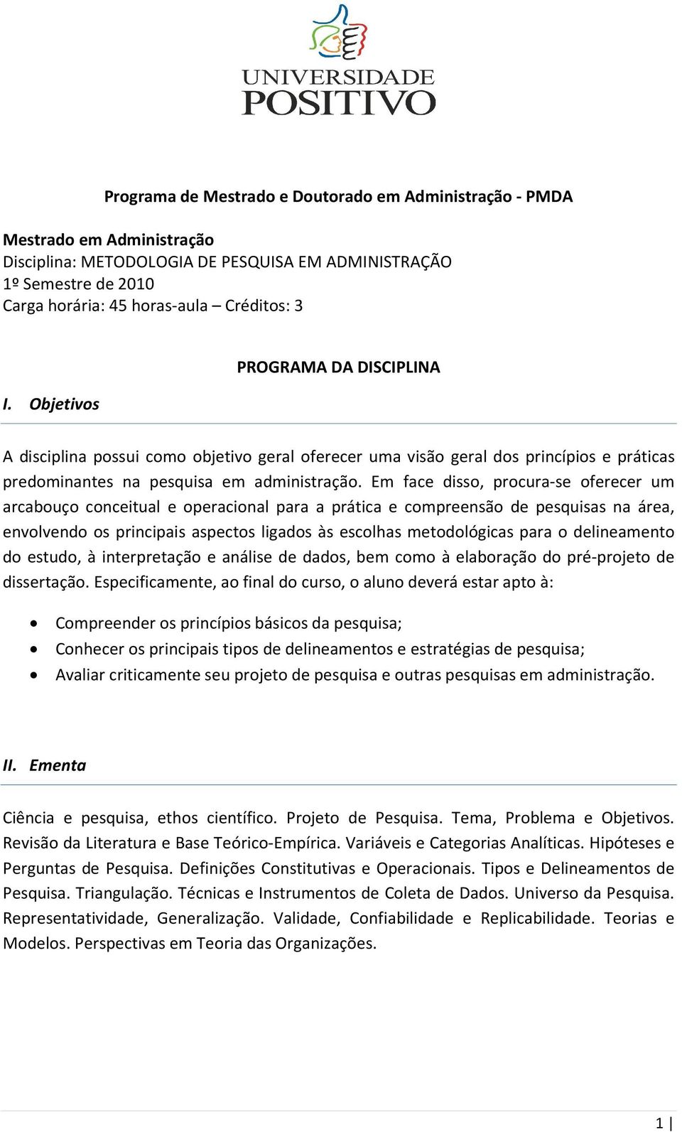 Em face disso, procura-se oferecer um arcabouço conceitual e operacional para a prática e compreensão de pesquisas na área, envolvendo os principais aspectos ligados às escolhas metodológicas para o