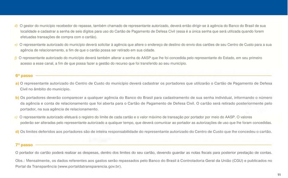 e) O representante autorizado do município deverá solicitar à agëncia que altere o endereço de destino do envio dos cartões de seu Centro de Custo para a sua agência de relacionamento, a fim de que o