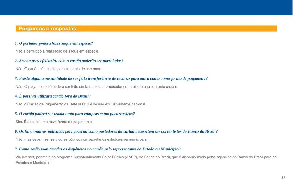 O pagamento só poderá ser feito diretamente ao fornecedor por meio do equipamento próprio. 4. É possível utilizara cartão fora do Brasil?