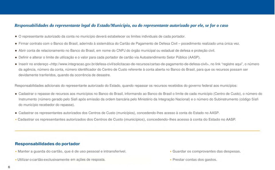 Abrir conta de relacionamento no Banco do Brasil, em nome do CNPJ do órgão municipal ou estadual de defesa e proteção civil.