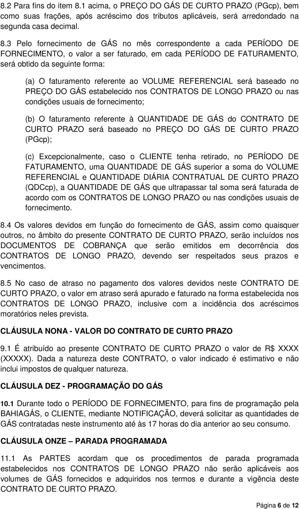 3 Pelo fornecimento de GÁS no mês correspondente a cada PERÍODO DE FORNECIMENTO, o valor a ser faturado, em cada PERÍODO DE FATURAMENTO, será obtido da seguinte forma: (a) O faturamento referente ao