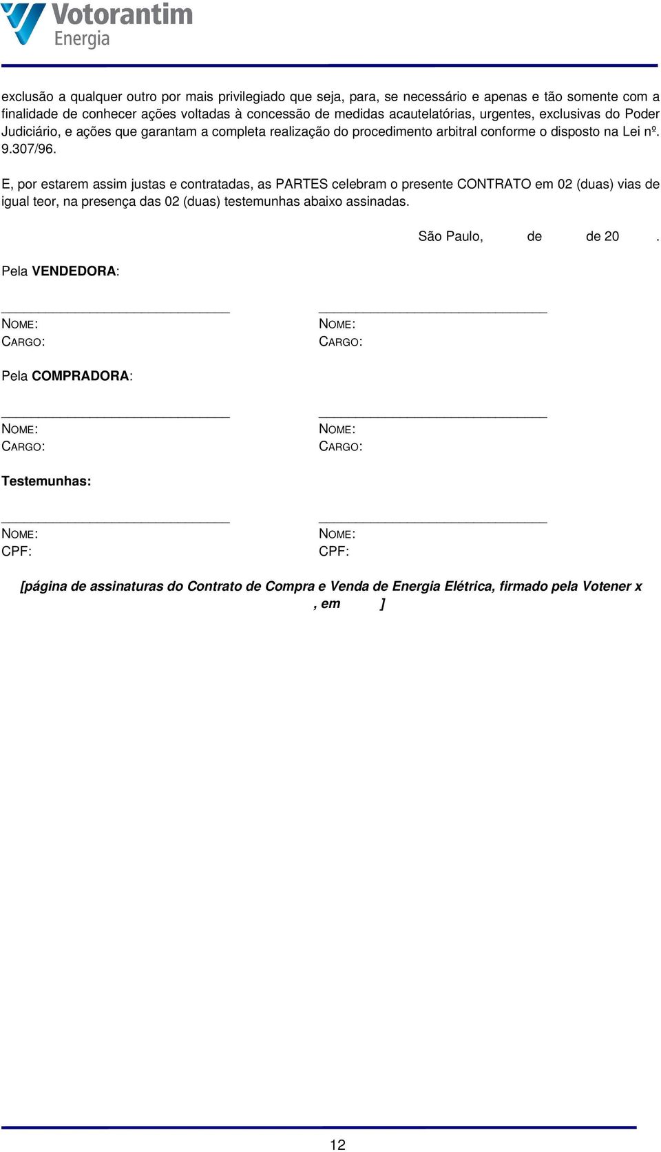 E, por estarem assim justas e contratadas, as PARTES celebram o presente CONTRATO em 02 (duas) vias de igual teor, na presença das 02 (duas) testemunhas abaixo assinadas.