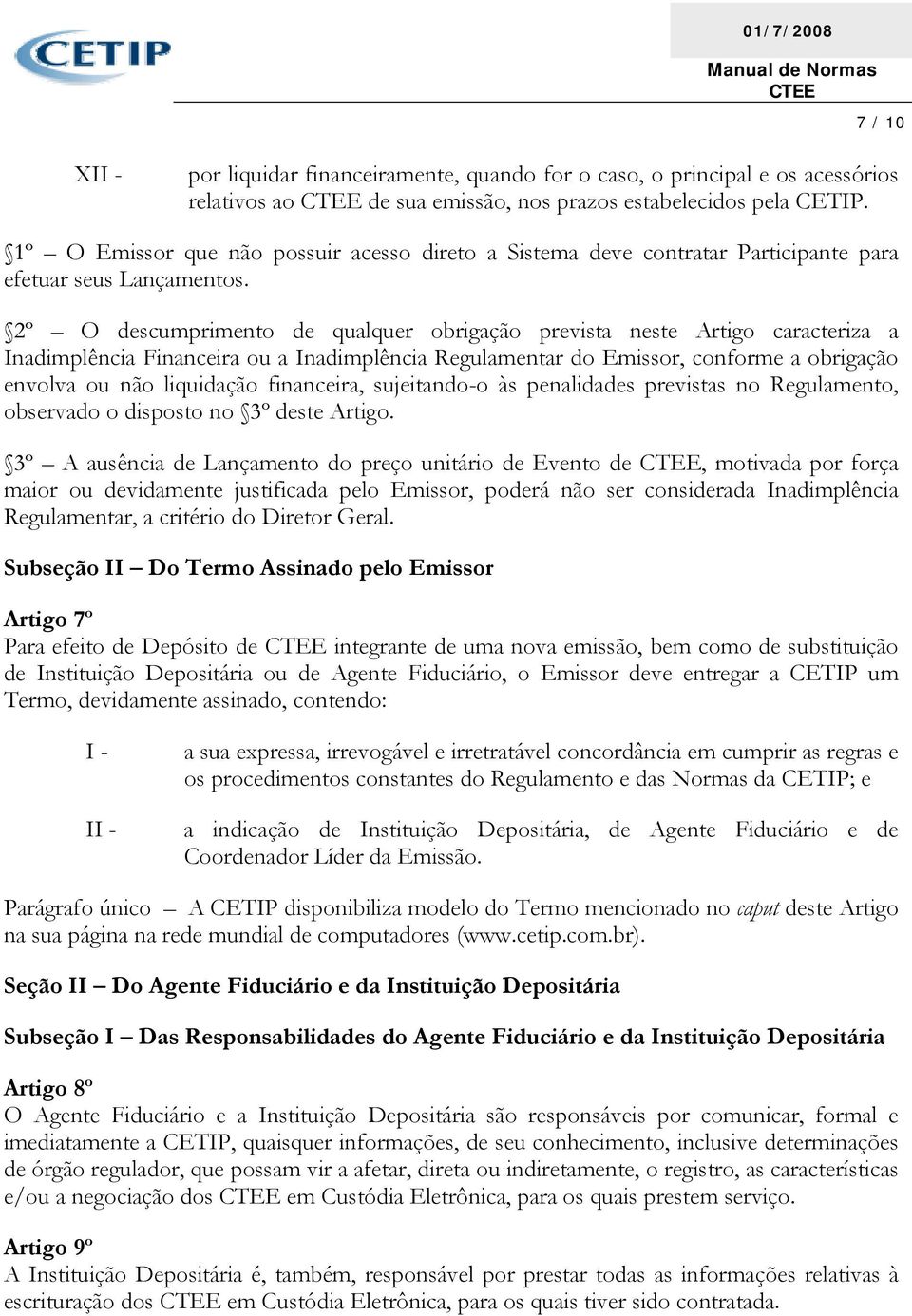 2º O descumprimento de qualquer obrigação prevista neste Artigo caracteriza a Inadimplência Financeira ou a Inadimplência Regulamentar do Emissor, conforme a obrigação envolva ou não liquidação