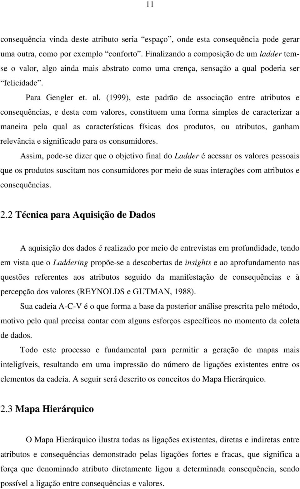 o ainda mais abstrato como uma crença, sensação a qual poderia ser felicidade. Para Gengler et. al.