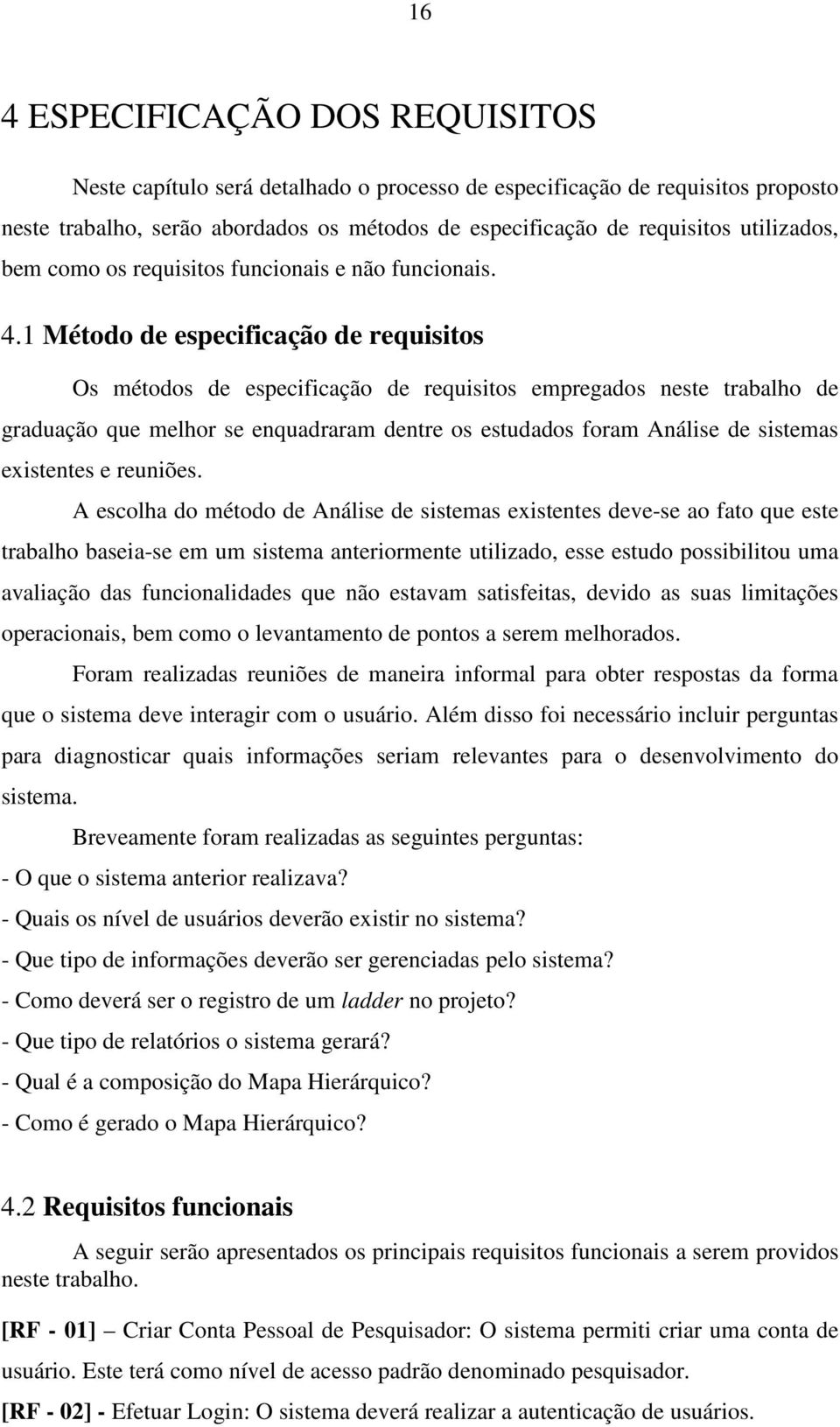 1 Método de especificação de requisitos Os métodos de especificação de requisitos empregados neste trabalho de graduação que melhor se enquadraram dentre os estudados foram Análise de sistemas