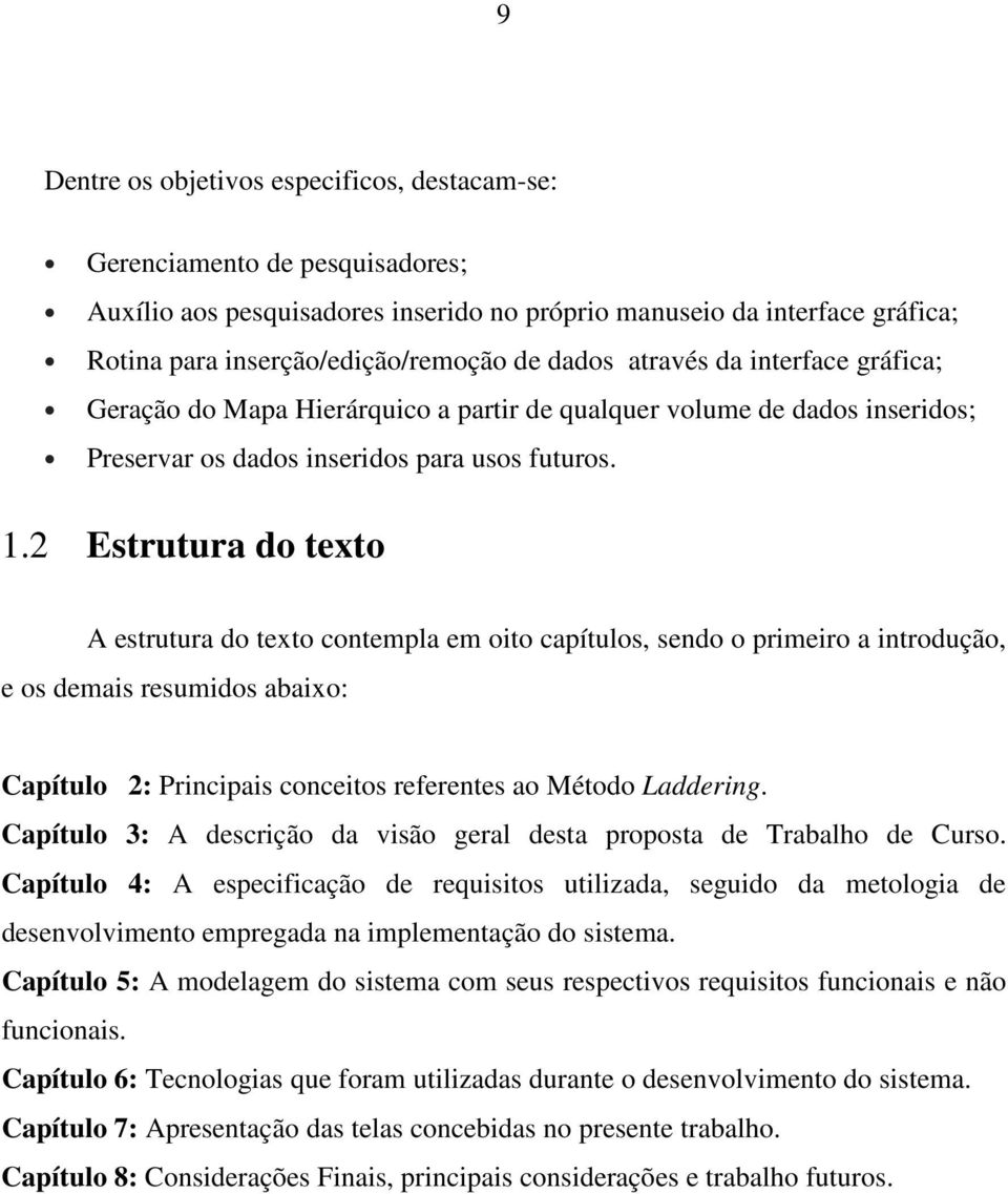 2 Estrutura do texto A estrutura do texto contempla em oito capítulos, sendo o primeiro a introdução, e os demais resumidos abaixo: Capítulo 2: Principais conceitos referentes ao Método Laddering.