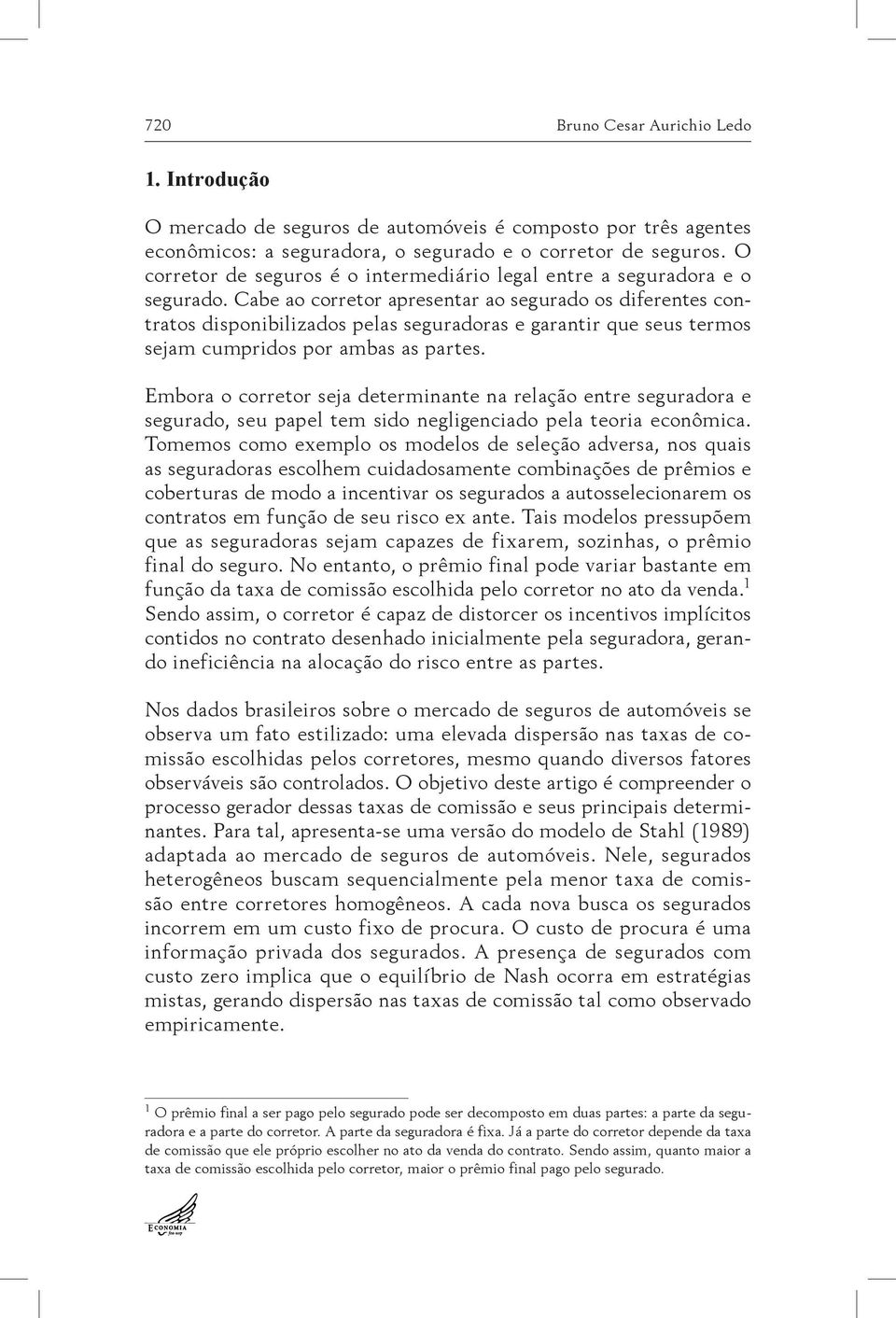 Cabe ao corretor apresentar ao segurado os diferentes contratos disponibilizados pelas seguradoras e garantir que seus termos sejam cumpridos por ambas as partes.