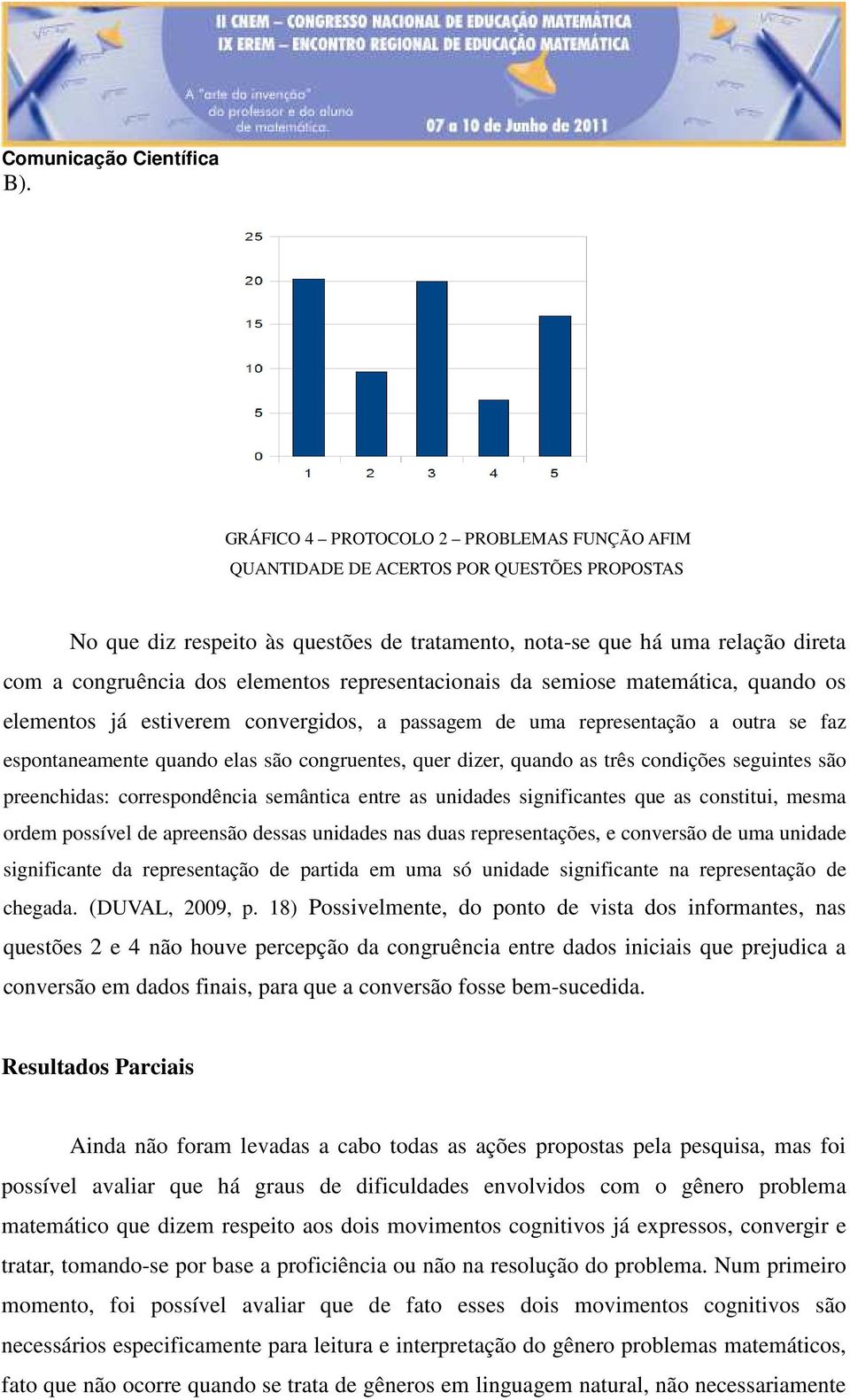 dizer, quando as três condições seguintes são preenchidas: correspondência semântica entre as unidades significantes que as constitui, mesma ordem possível de apreensão dessas unidades nas duas