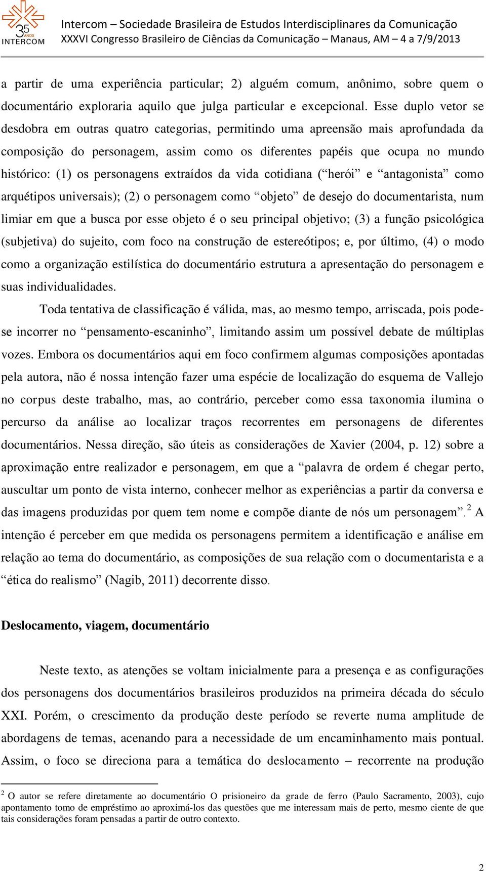 personagens extraídos da vida cotidiana ( herói e antagonista como arquétipos universais); (2) o personagem como objeto de desejo do documentarista, num limiar em que a busca por esse objeto é o seu