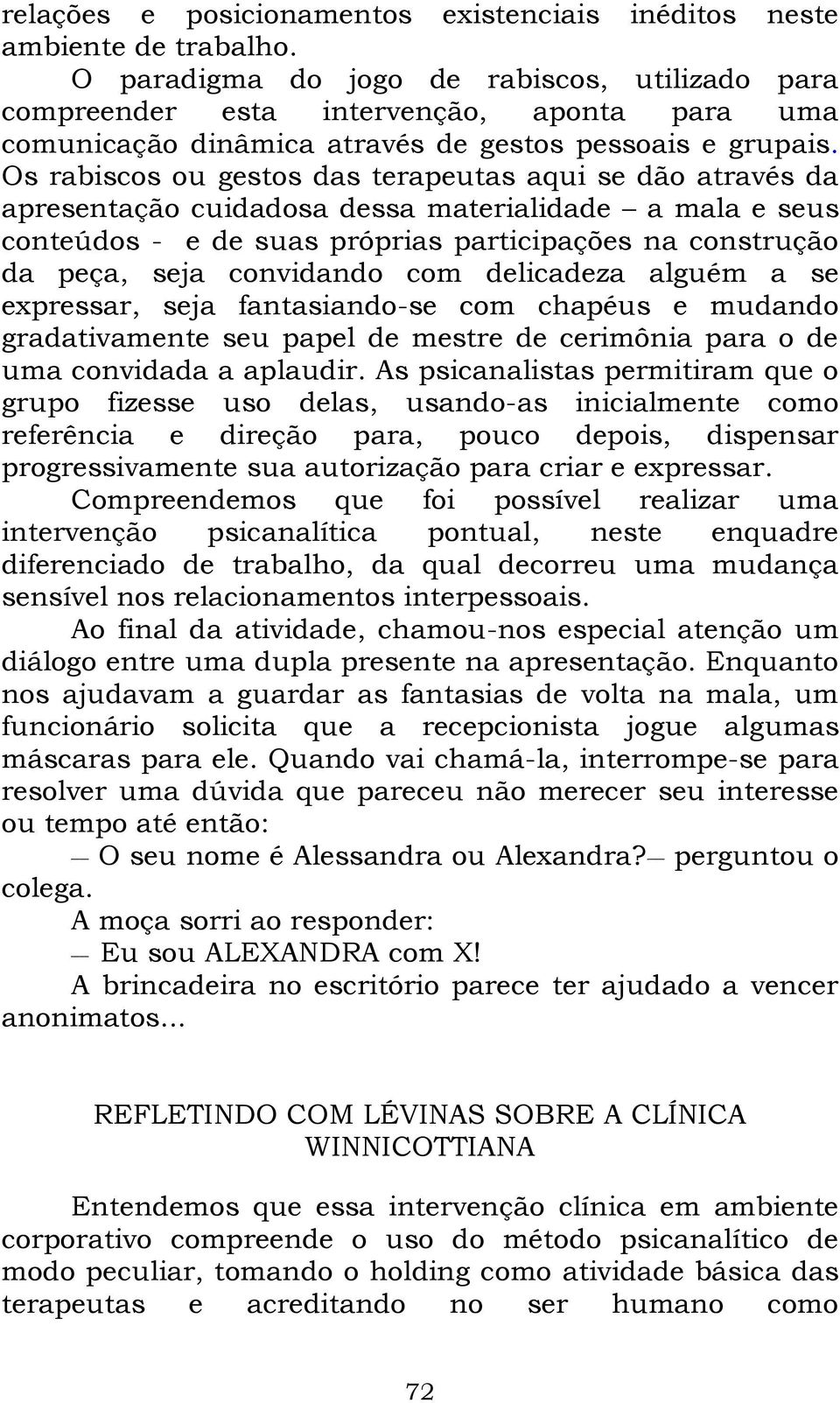 Os rabiscos ou gestos das terapeutas aqui se dão através da apresentação cuidadosa dessa materialidade a mala e seus conteúdos - e de suas próprias participações na construção da peça, seja