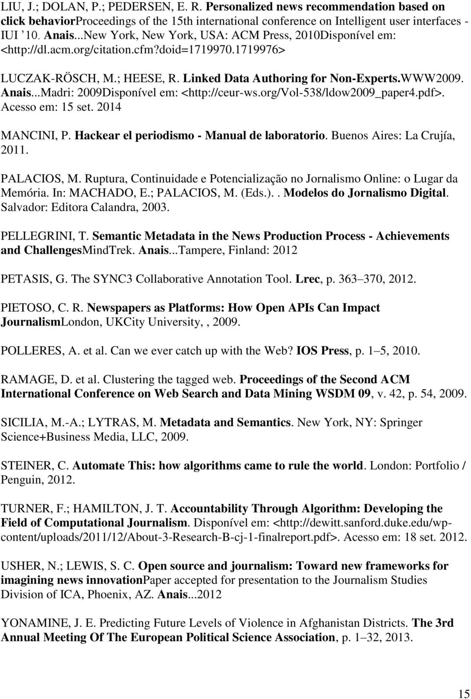 ..Madri: 2009Disponível em: <http://ceur-ws.org/vol-538/ldow2009_paper4.pdf>. Acesso em: 15 set. 2014 MANCINI, P. Hackear el periodismo - Manual de laboratorio. Buenos Aires: La Crujía, 2011.