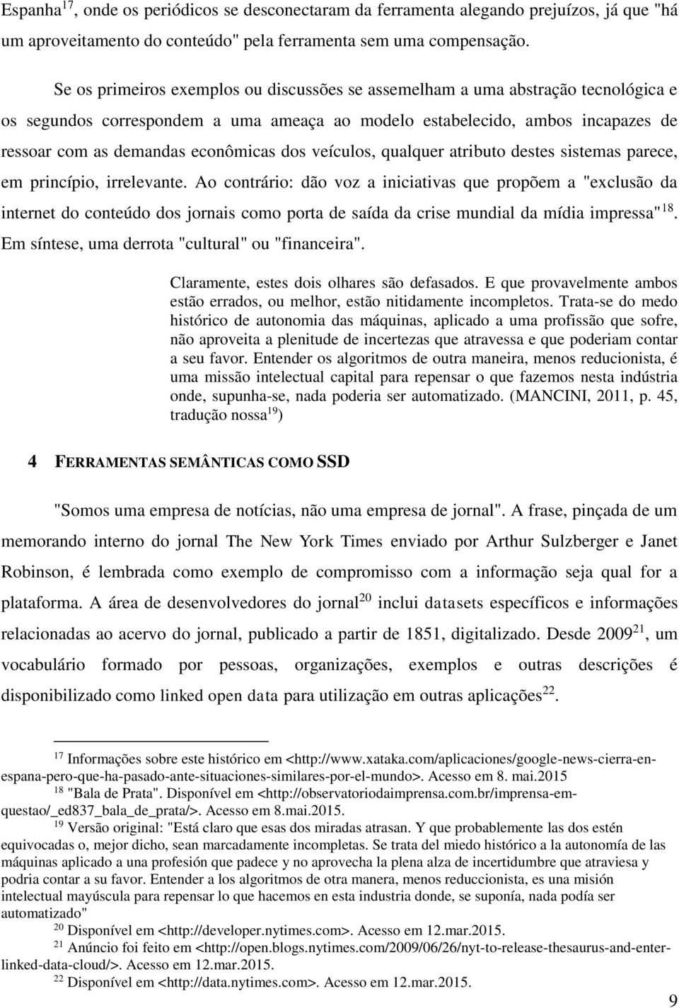 dos veículos, qualquer atributo destes sistemas parece, em princípio, irrelevante.