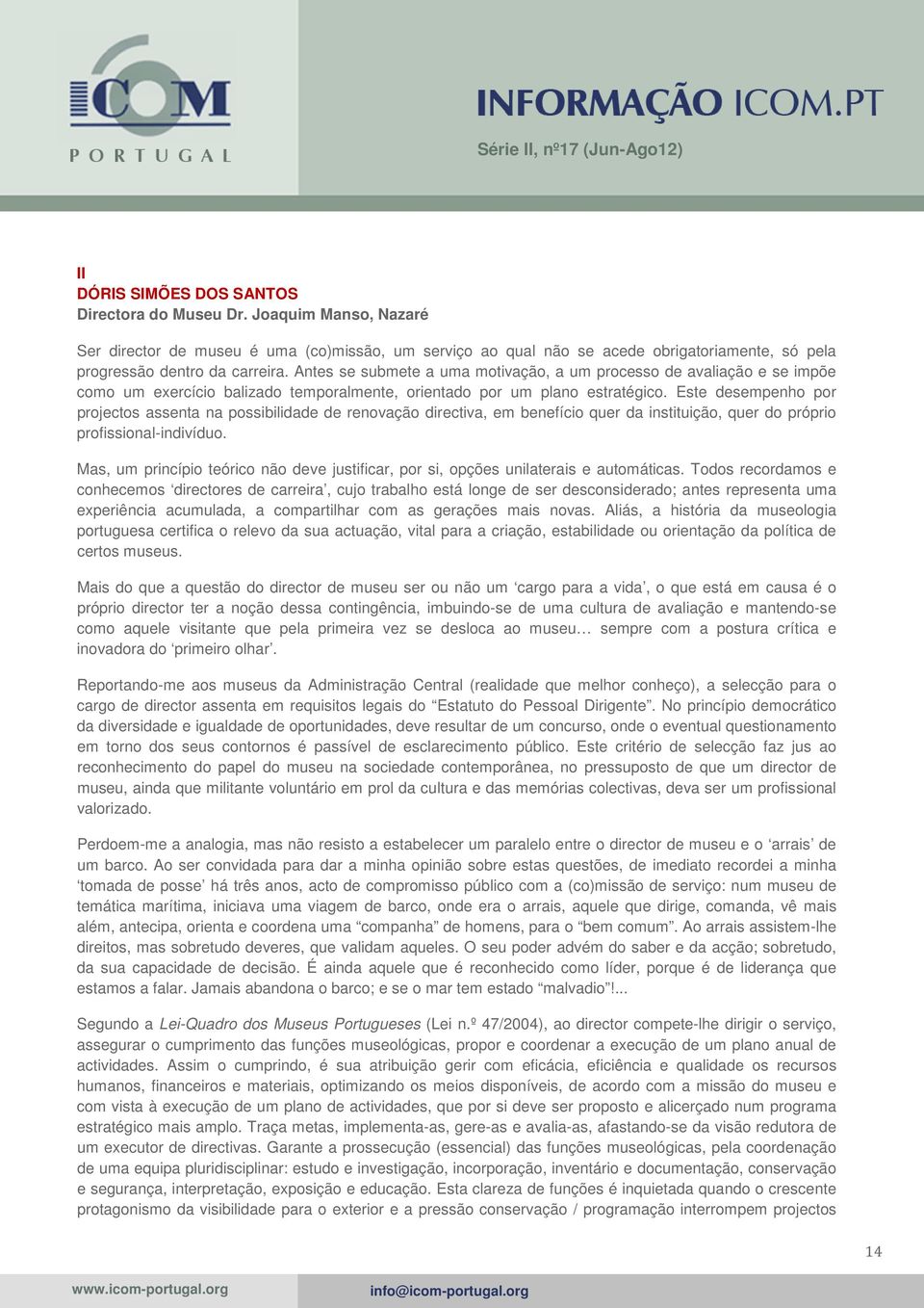 Este desempenho por projectos assenta na possibilidade de renovação directiva, em benefício quer da instituição, quer do próprio profissional-indivíduo.