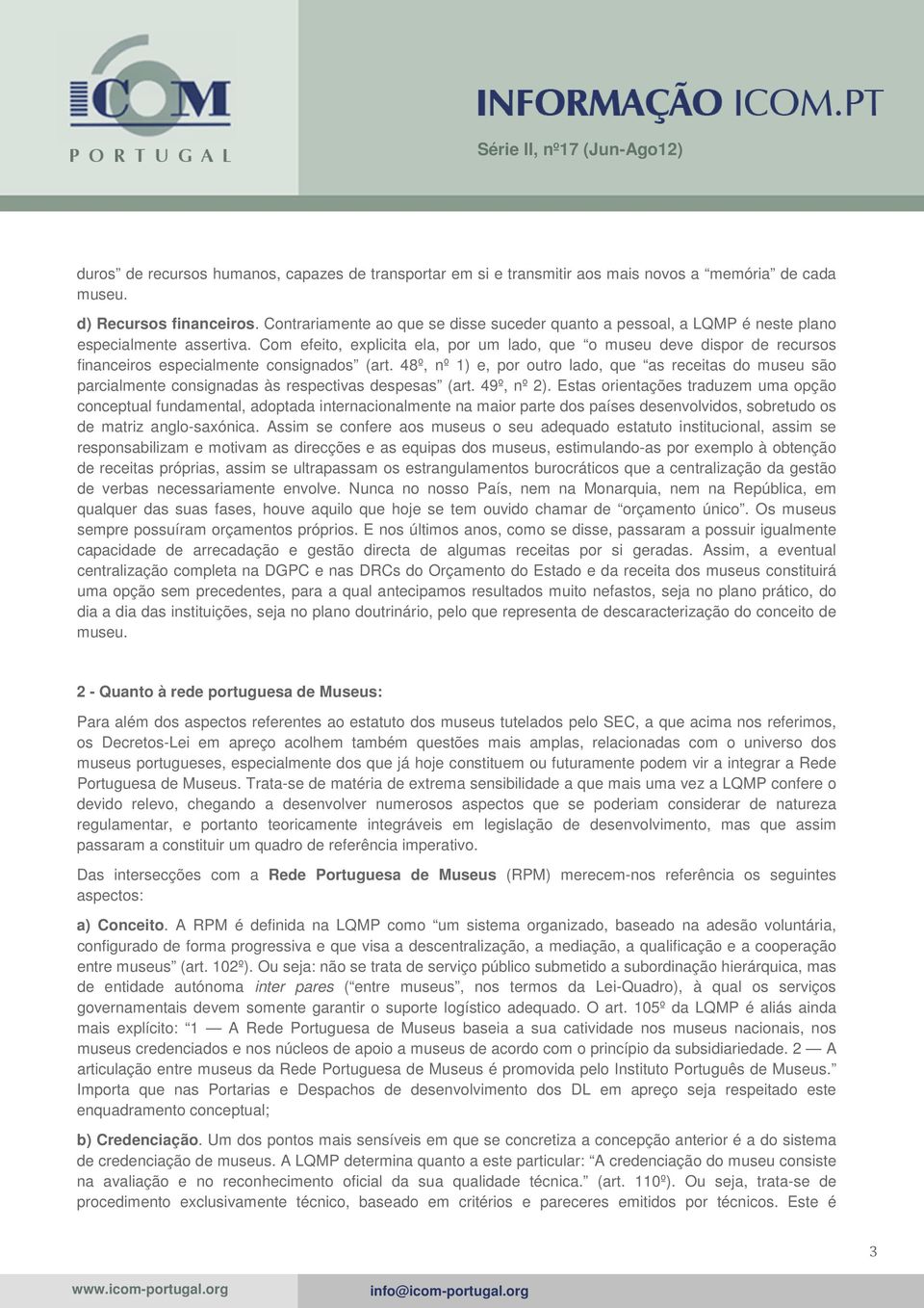 Com efeito, explicita ela, por um lado, que o museu deve dispor de recursos financeiros especialmente consignados (art.