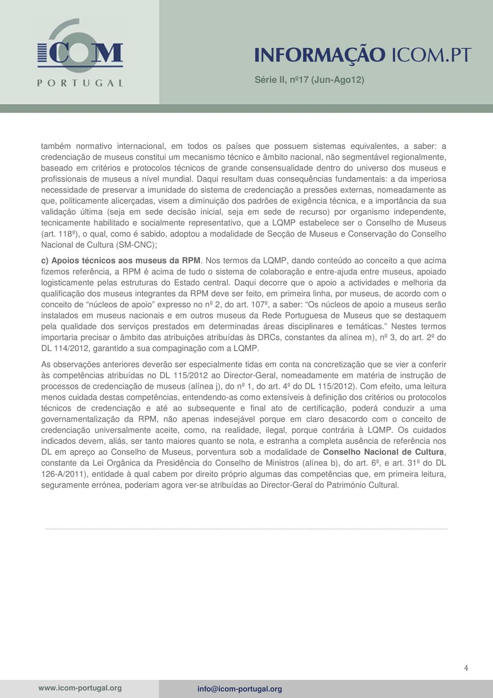 Daqui resultam duas consequências fundamentais: a da imperiosa necessidade de preservar a imunidade do sistema de credenciação a pressões externas, nomeadamente as que, politicamente alicerçadas,