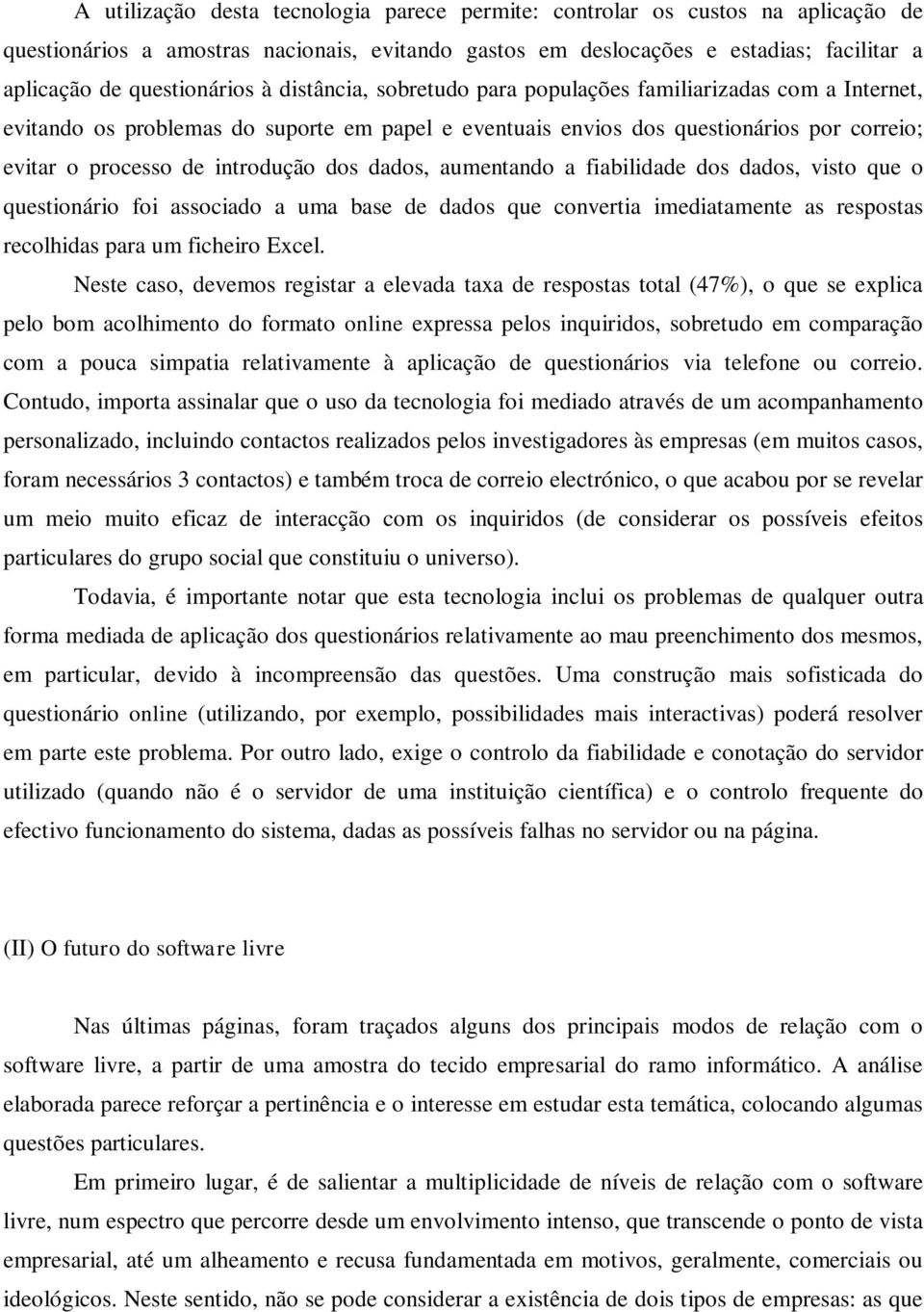 dados, aumentando a fiabilidade dos dados, visto que o questionário foi associado a uma base de dados que convertia imediatamente as respostas recolhidas para um ficheiro Excel.