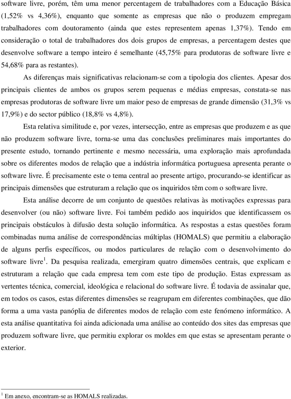 Tendo em consideração o total de trabalhadores dos dois grupos de empresas, a percentagem destes que desenvolve software a tempo inteiro é semelhante (45,75% para produtoras de software livre e