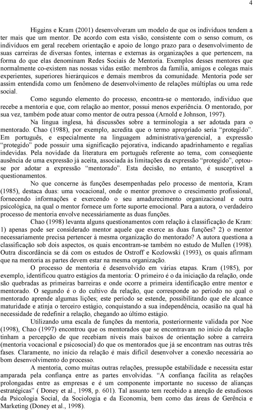 externas às organizações a que pertencem, na forma do que elas denominam Redes Sociais de Mentoria.