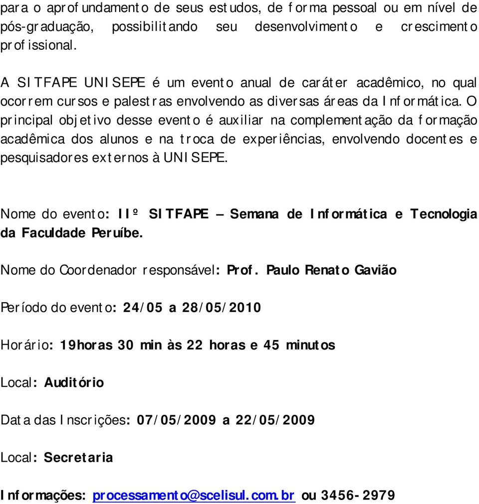 O principal objetivo desse evento é auxiliar na complementação da formação acadêmica dos alunos e na troca de experiências, envolvendo docentes e pesquisadores externos à UNISEPE.