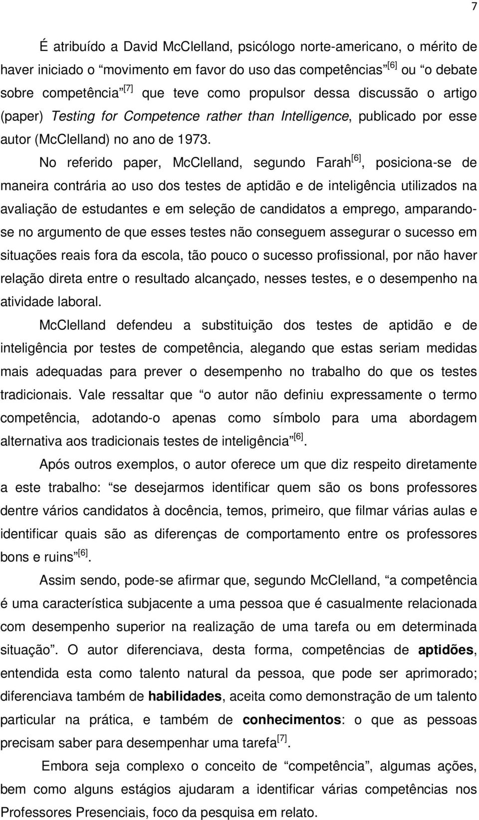 No referido paper, McClelland, segundo Farah [6], posiciona-se de maneira contrária ao uso dos testes de aptidão e de inteligência utilizados na avaliação de estudantes e em seleção de candidatos a