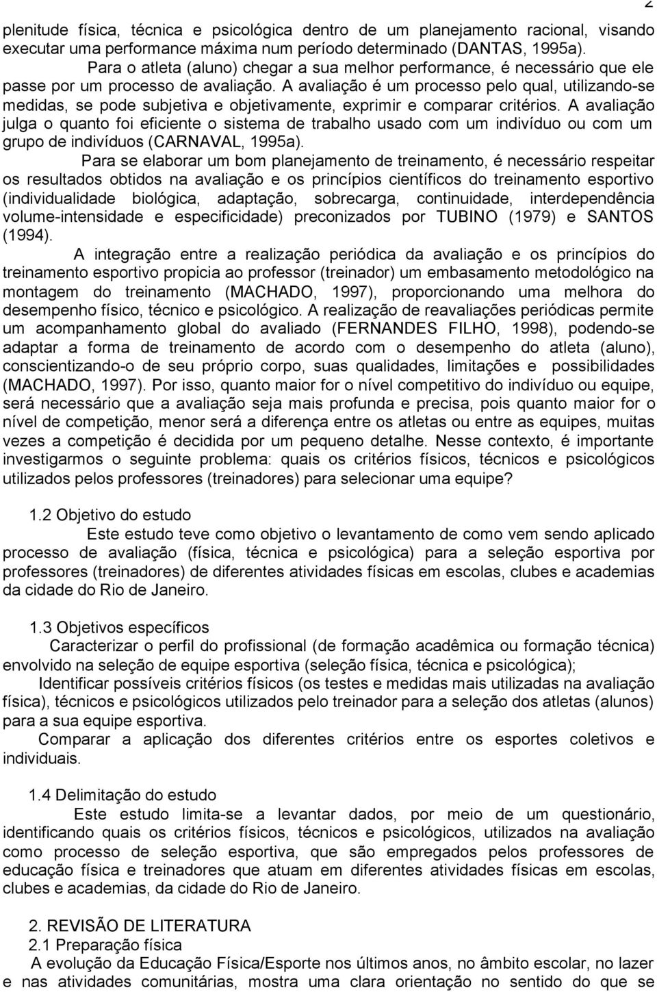 A avaliação é um processo pelo qual, utilizando-se medidas, se pode subjetiva e objetivamente, exprimir e comparar critérios.