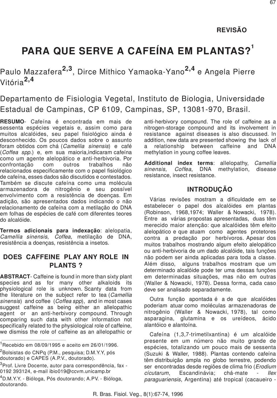 13081-970, Brasil. RESUMO- Cafeína é encontrada em mais de sessenta espécies vegetais e, assim como para muitos alcalóides, seu papel fisiológico ainda é desconhecido.