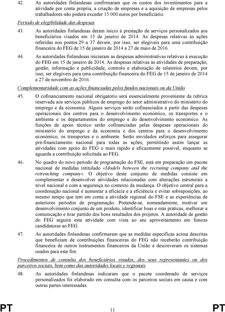 As autoridades finlandesas deram início à prestação de serviços personalizados aos beneficiários visados em 15 de janeiro de 2014.